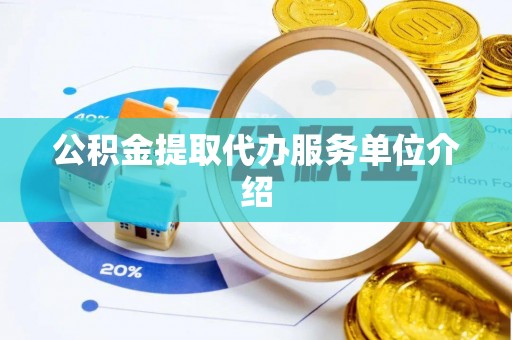 新疆公积金提取代办服务单位介绍