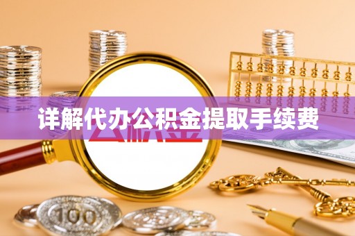 新疆详解代办公积金提取手续费