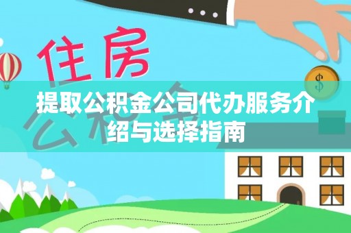 新疆提取公积金公司代办服务介绍与选择指南