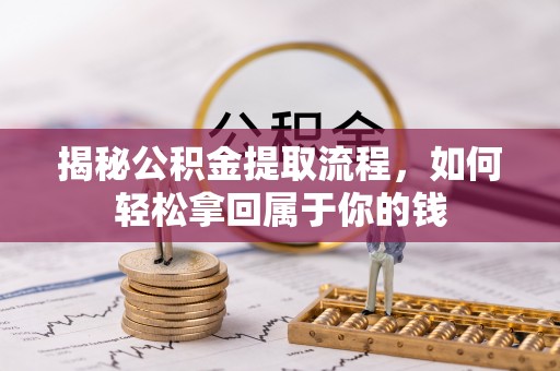 新疆揭秘公积金提取流程，如何轻松拿回属于你的钱
