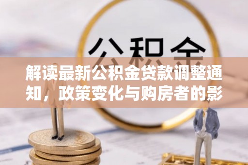 新疆解读最新公积金贷款调整通知，政策变化与购房者的影响