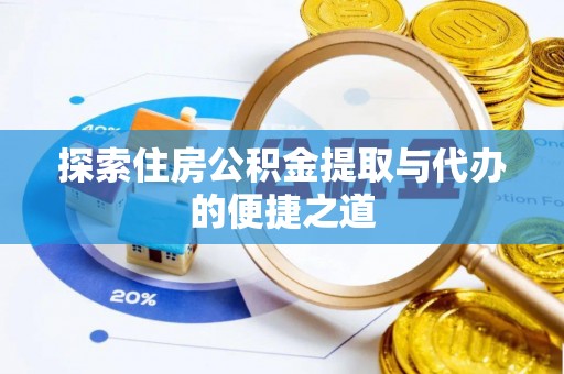 新疆探索住房公积金提取与代办的便捷之道
