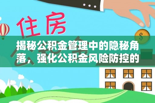 新疆揭秘公积金管理中的隐秘角落，强化公积金风险防控的必要性与路径