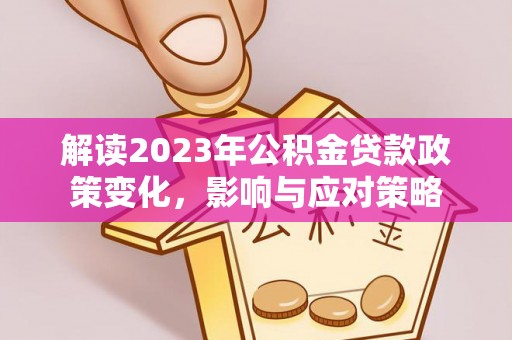新疆解读2023年公积金贷款政策变化，影响与应对策略