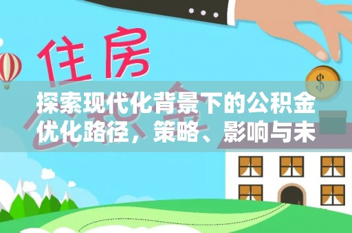 新疆探索现代化背景下的公积金优化路径，策略、影响与未来展望