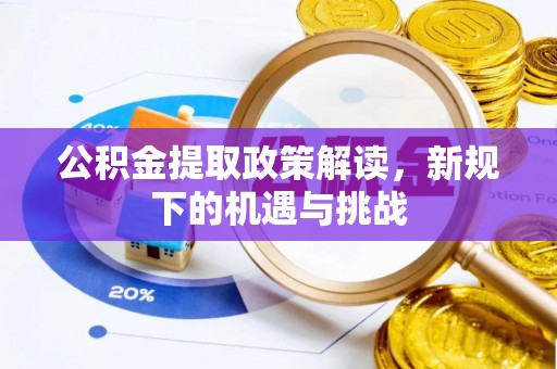 新疆公积金提取政策解读，新规下的机遇与挑战