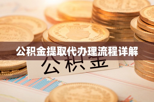 新疆公积金提取代办理流程详解
