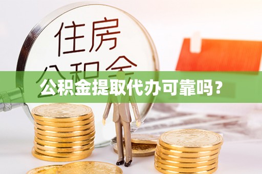 新疆公积金提取代办可靠吗？