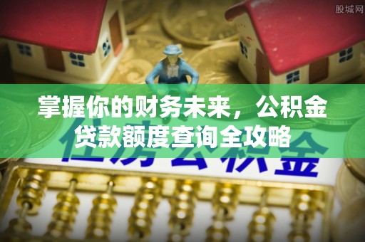 新疆掌握你的财务未来，公积金贷款额度查询全攻略