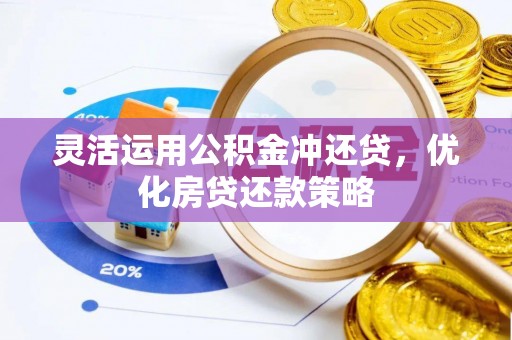 新疆灵活运用公积金冲还贷，优化房贷还款策略