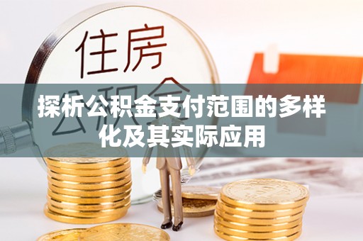 新疆探析公积金支付范围的多样化及其实际应用