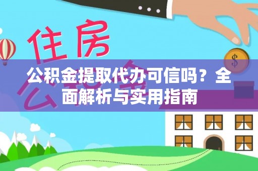 新疆公积金提取代办可信吗？全面解析与实用指南