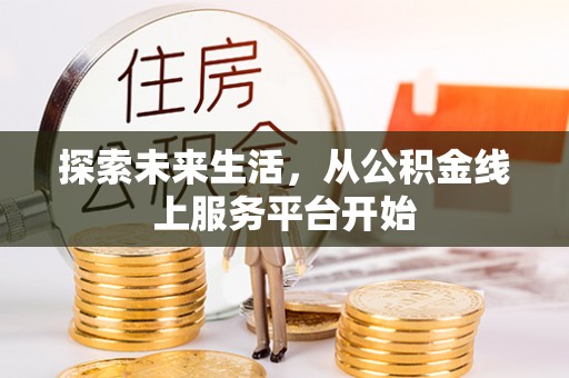 新疆探索未来生活，从公积金线上服务平台开始