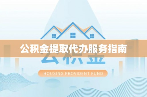 新疆公积金提取代办服务指南