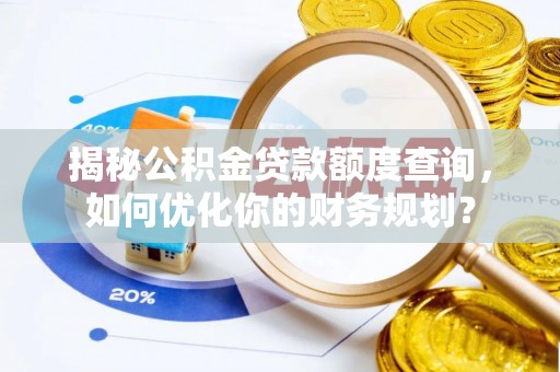 新疆揭秘公积金贷款额度查询，如何优化你的财务规划？