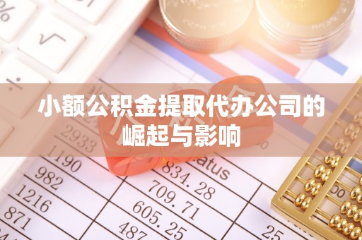 新疆小额公积金提取代办公司的崛起与影响