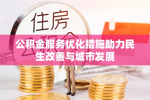 新疆公积金服务优化措施助力民生改善与城市发展