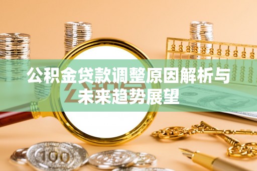 新疆公积金贷款调整原因解析与未来趋势展望