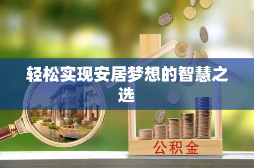 新疆轻松实现安居梦想的智慧之选