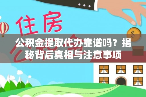 新疆公积金提取代办靠谱吗？揭秘背后真相与注意事项