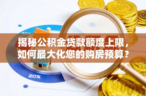 新疆揭秘公积金贷款额度上限，如何最大化您的购房预算？